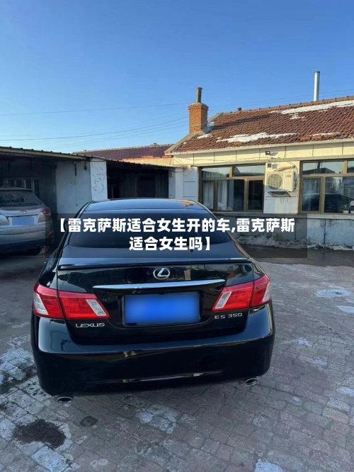 【雷克萨斯适合女生开的车,雷克萨斯适合女生吗】-第1张图片