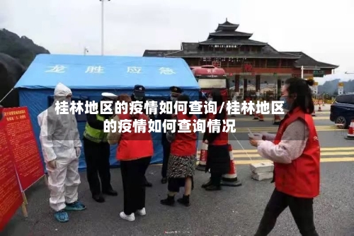 桂林地区的疫情如何查询/桂林地区的疫情如何查询情况-第3张图片
