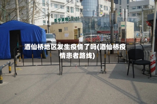 酒仙桥地区发生疫情了吗(酒仙桥疫情患者路线)-第1张图片