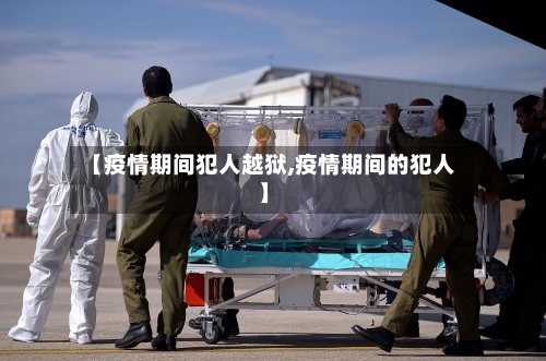 【疫情期间犯人越狱,疫情期间的犯人】-第1张图片