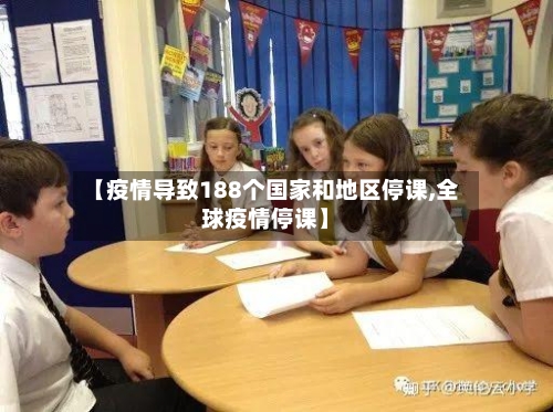 【疫情导致188个国家和地区停课,全球疫情停课】-第1张图片
