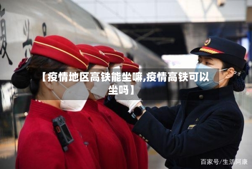 【疫情地区高铁能坐嘛,疫情高铁可以坐吗】-第2张图片