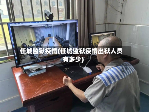任城监狱疫情(任城监狱疫情出狱人员有多少)-第2张图片