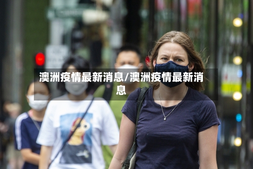 澳洲疫情最新消息/澳洲疫情最新消息-第1张图片