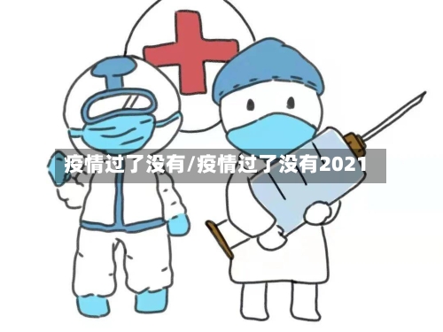 疫情过了没有/疫情过了没有2021-第1张图片