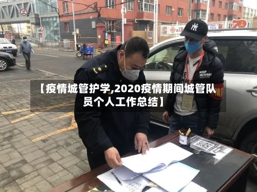 【疫情城管护学,2020疫情期间城管队员个人工作总结】-第1张图片