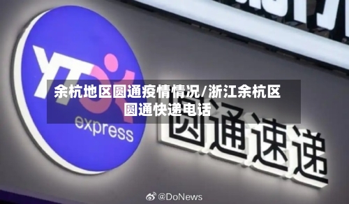 余杭地区圆通疫情情况/浙江余杭区圆通快递电话-第1张图片