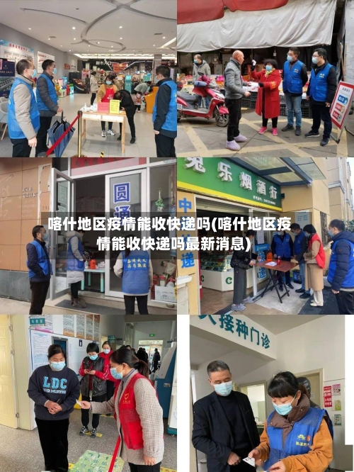 喀什地区疫情能收快递吗(喀什地区疫情能收快递吗最新消息)-第2张图片