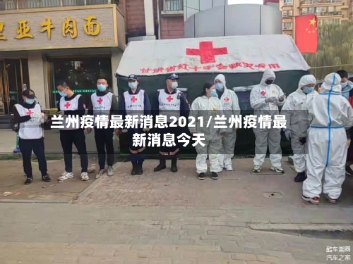 兰州疫情最新消息2021/兰州疫情最新消息今天-第2张图片