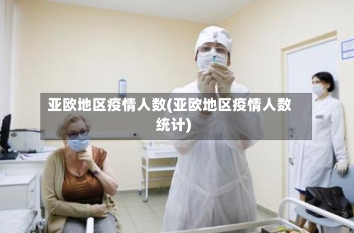 亚欧地区疫情人数(亚欧地区疫情人数统计)-第3张图片