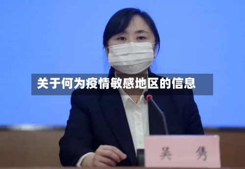关于何为疫情敏感地区的信息-第1张图片
