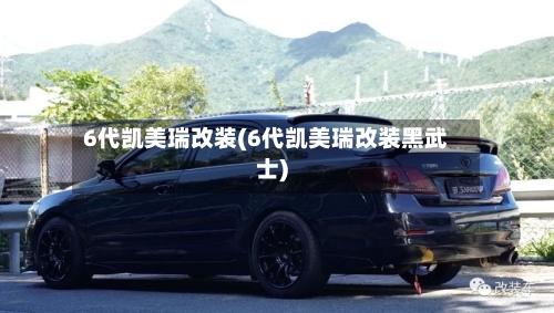 6代凯美瑞改装(6代凯美瑞改装黑武士)-第3张图片