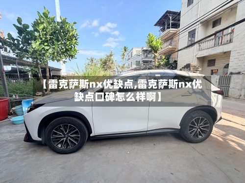 【雷克萨斯nx优缺点,雷克萨斯nx优缺点口碑怎么样啊】-第1张图片
