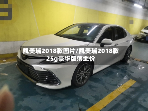 凯美瑞2018款图片/凯美瑞2018款25g豪华版落地价-第1张图片