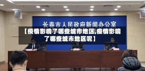 【疫情影响了哪些城市地区,疫情影响了哪些城市地区呢】-第1张图片