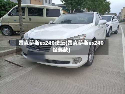 雷克萨斯es240论坛(雷克萨斯es240经典款)-第2张图片