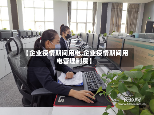 【企业疫情期间用电,企业疫情期间用电管理制度】-第2张图片