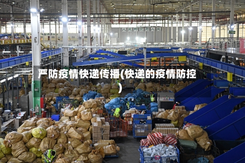 严防疫情快递传播(快递的疫情防控)-第2张图片