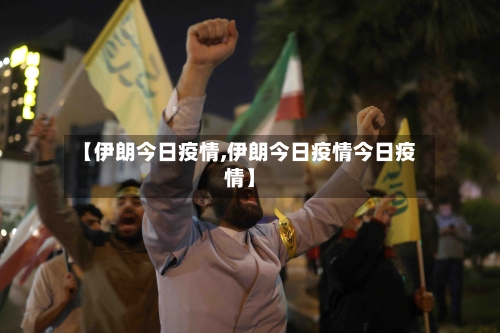 【伊朗今日疫情,伊朗今日疫情今日疫情】-第2张图片