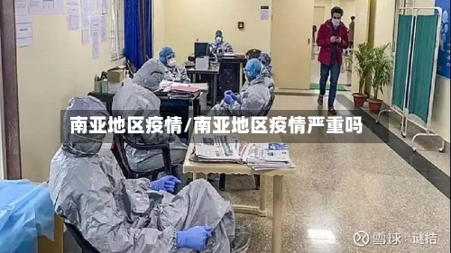 南亚地区疫情/南亚地区疫情严重吗-第1张图片