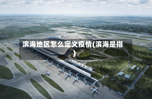 滨海地区怎么定义疫情(滨海是指)-第1张图片