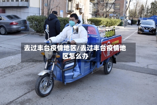 去过丰台疫情地区/去过丰台疫情地区怎么办-第1张图片