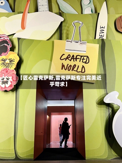 【匠心雷克萨斯,雷克萨斯专注完美近乎苛求】-第2张图片