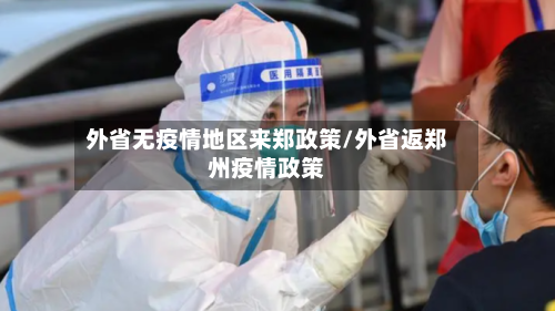 外省无疫情地区来郑政策/外省返郑州疫情政策-第2张图片