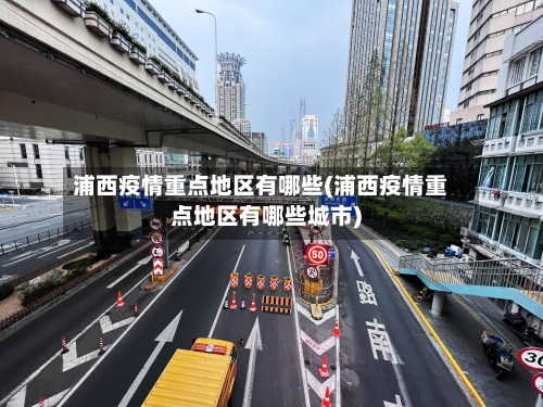 浦西疫情重点地区有哪些(浦西疫情重点地区有哪些城市)-第1张图片
