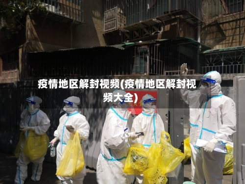 疫情地区解封视频(疫情地区解封视频大全)-第2张图片