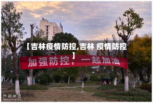 【吉林疫情防控,吉林 疫情防控】-第1张图片