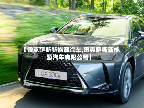 【雷克萨斯新能源汽车,雷克萨斯新能源汽车有限公司】-第1张图片