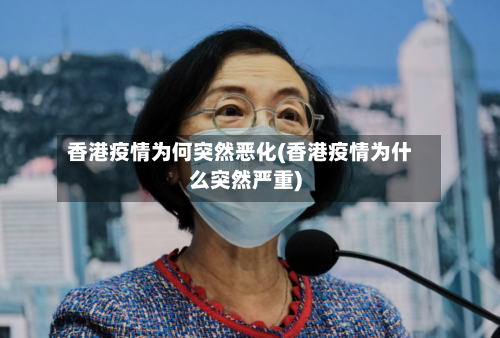 香港疫情为何突然恶化(香港疫情为什么突然严重)-第1张图片
