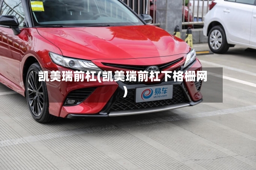 凯美瑞前杠(凯美瑞前杠下格栅网)-第3张图片