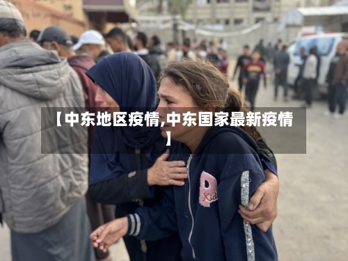 【中东地区疫情,中东国家最新疫情】-第1张图片