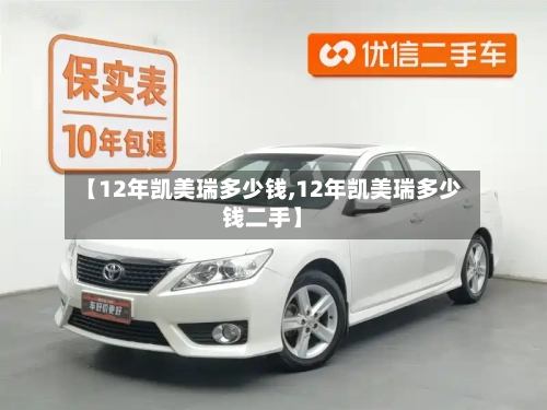 【12年凯美瑞多少钱,12年凯美瑞多少钱二手】-第1张图片