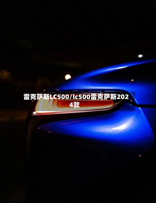 雷克萨斯LC500/lc500雷克萨斯2024款-第2张图片