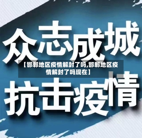 【邯郸地区疫情解封了吗,邯郸地区疫情解封了吗现在】-第1张图片
