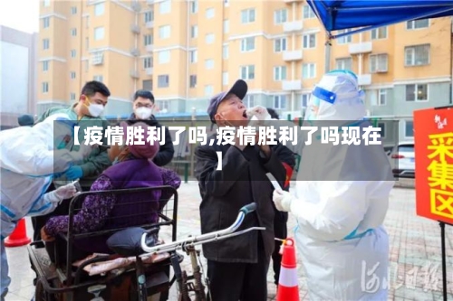 【疫情胜利了吗,疫情胜利了吗现在】-第1张图片