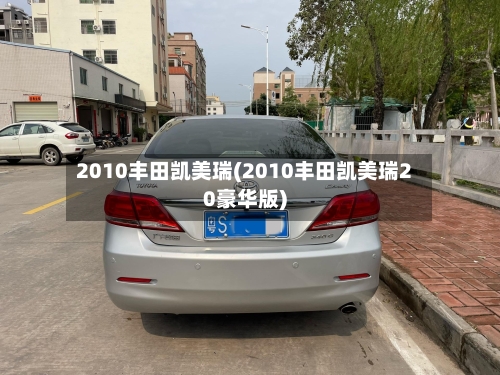 2010丰田凯美瑞(2010丰田凯美瑞20豪华版)-第2张图片