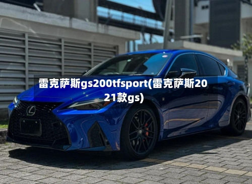 雷克萨斯gs200tfsport(雷克萨斯2021款gs)-第1张图片