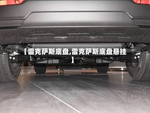 【雷克萨斯底盘,雷克萨斯底盘悬挂】-第2张图片