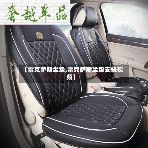 【雷克萨斯坐垫,雷克萨斯坐垫安装视频】-第2张图片