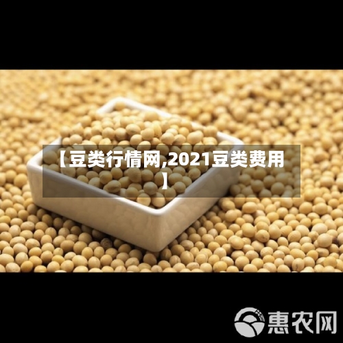 【豆类行情网,2021豆类费用】-第2张图片