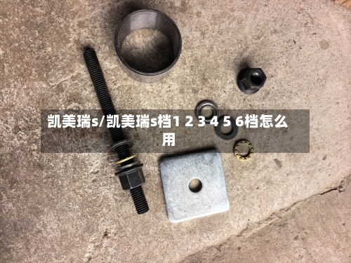 凯美瑞s/凯美瑞s档1 2 3 4 5 6档怎么用-第1张图片