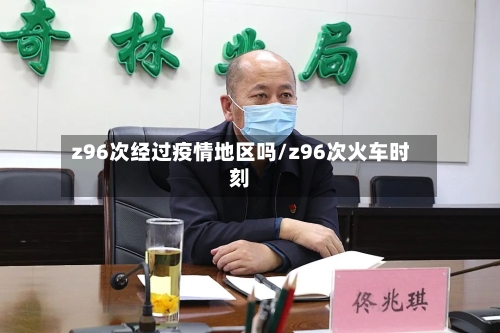z96次经过疫情地区吗/z96次火车时刻-第1张图片
