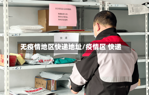 无疫情地区快递地址/疫情区 快递-第1张图片