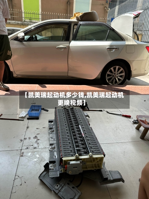 【凯美瑞起动机多少钱,凯美瑞起动机更换视频】-第1张图片