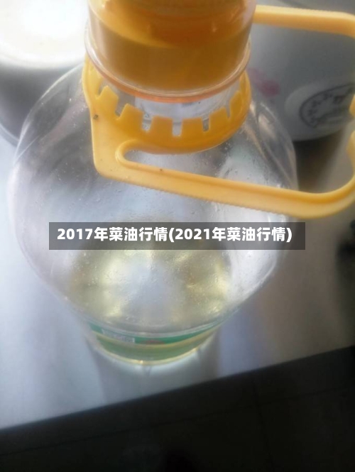 2017年菜油行情(2021年菜油行情)-第3张图片