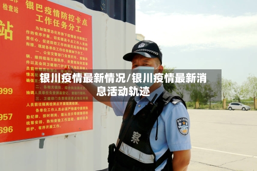 银川疫情最新情况/银川疫情最新消息活动轨迹-第2张图片